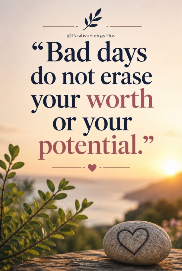 Bad days do not erase your worth or your potential.