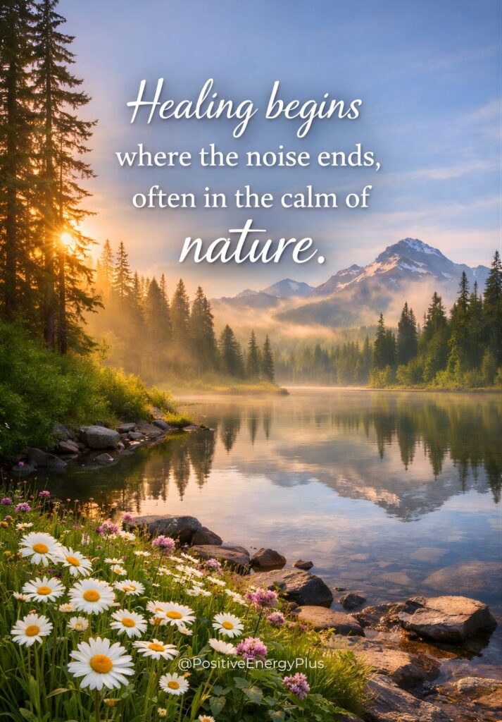 Healing begins where the noise ends, often in the calm of nature.