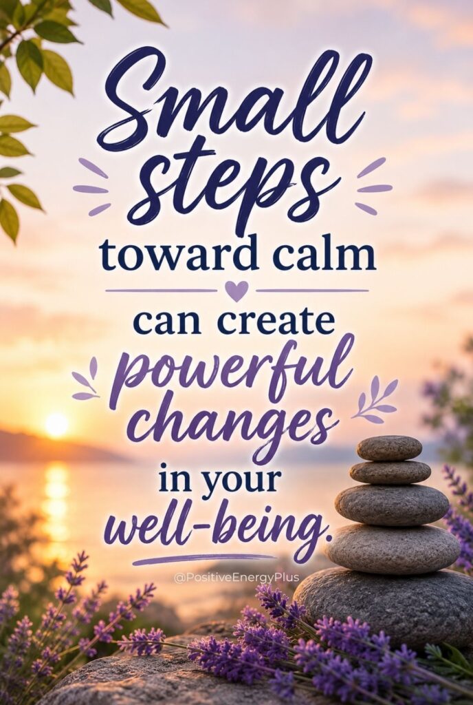 Small steps toward calm can create powerful changes in your well-being