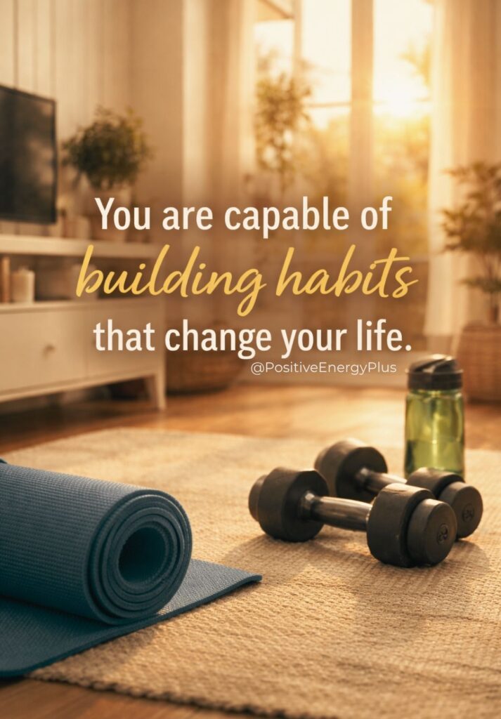 You are capable of building habits that change your life