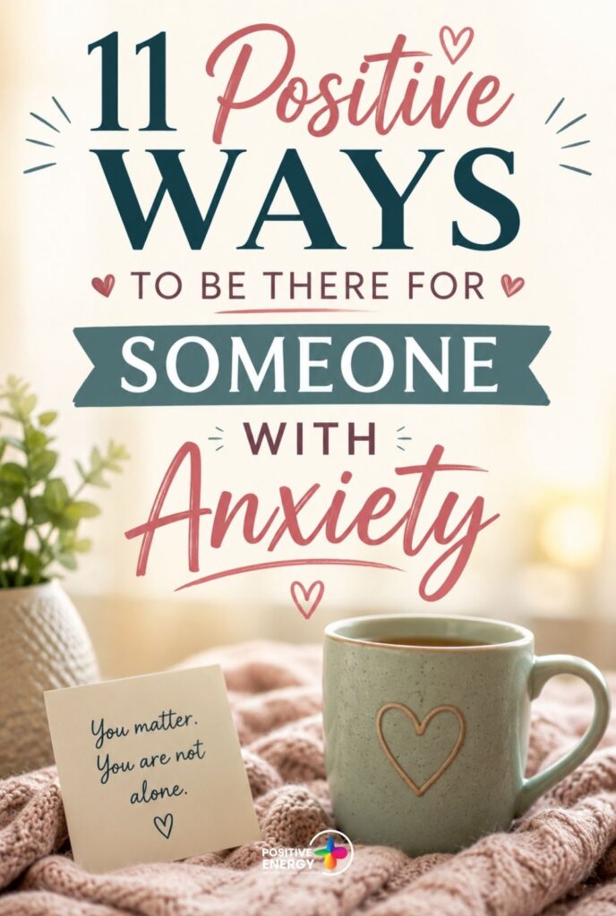 11 Positive Ways to Be There for Someone With Anxiety