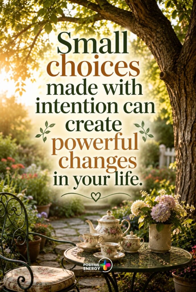 Small choices made with intention can create powerful changes in your life.