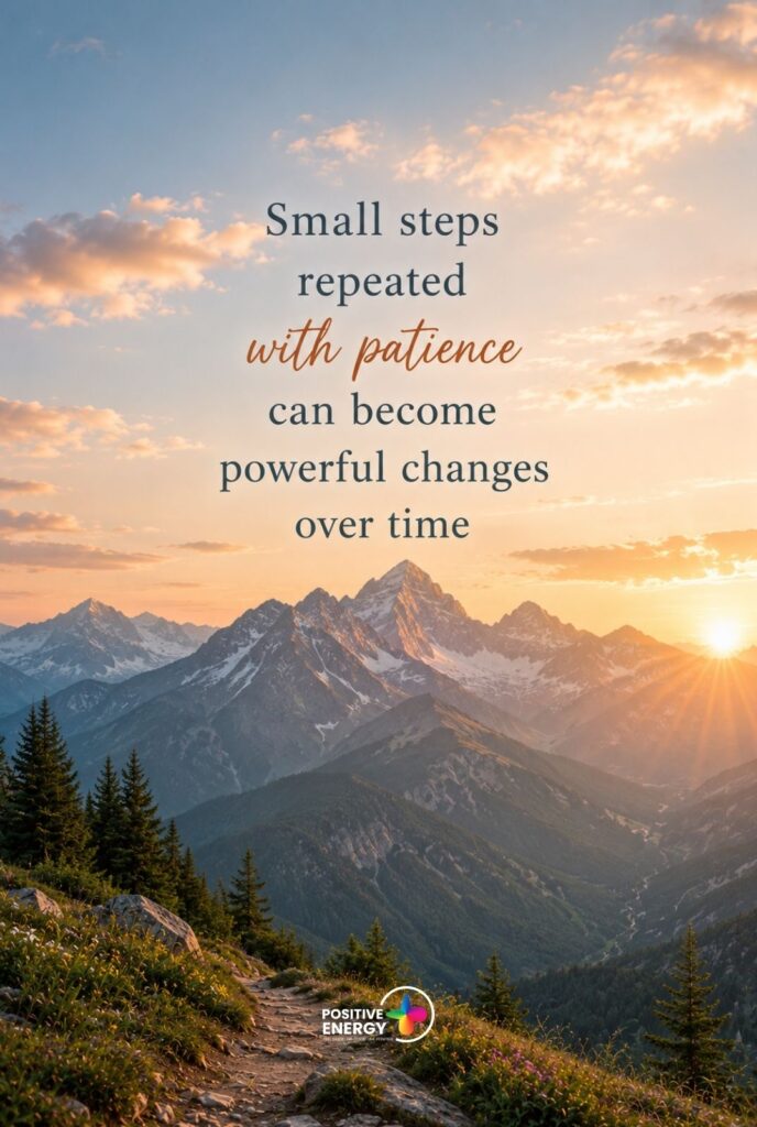 Small steps repeated with patience can become powerful changes over time