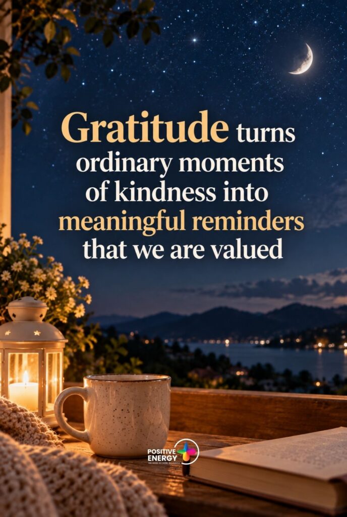 Gratitude turns ordinary moments of kindness into meaningful reminders that we are valued