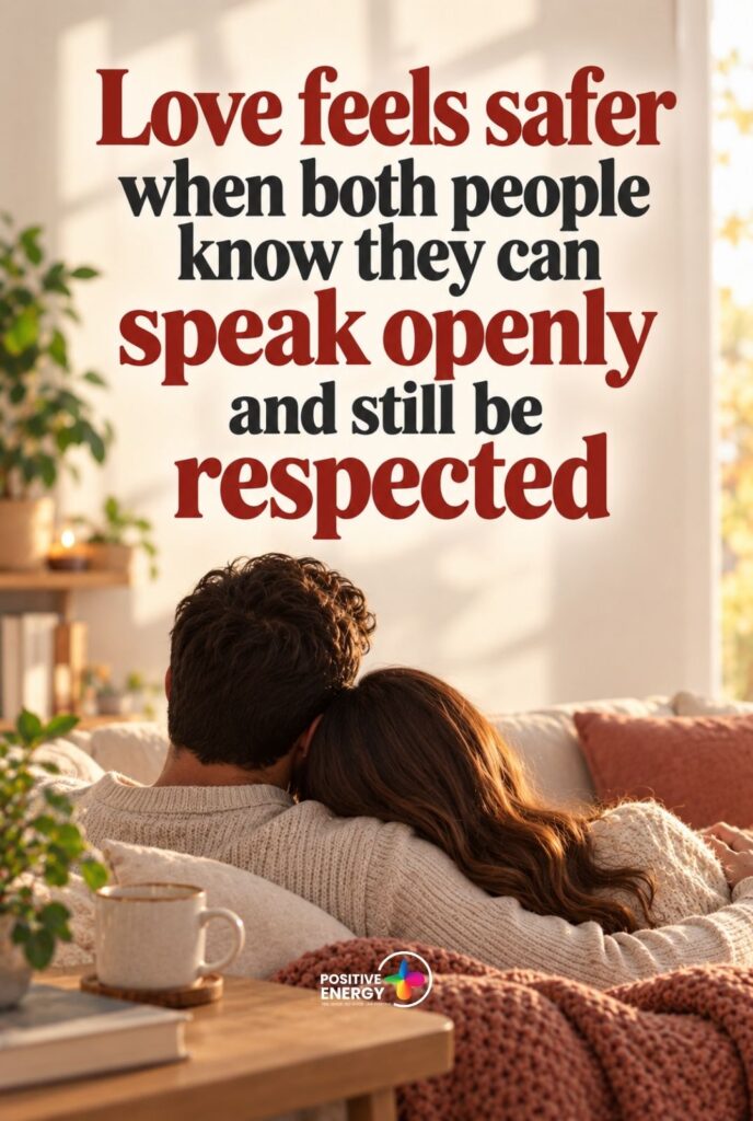 Love feels safer when both people know they can speak openly and still be respected