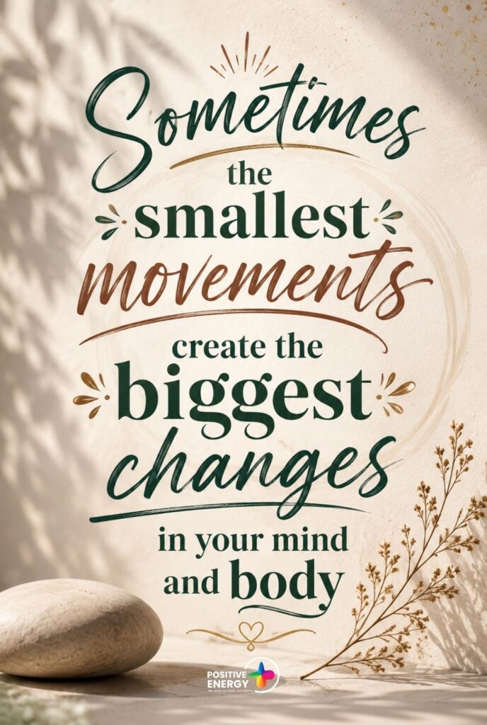 Sometimes the smallest movements create the biggest changes in your mind and body