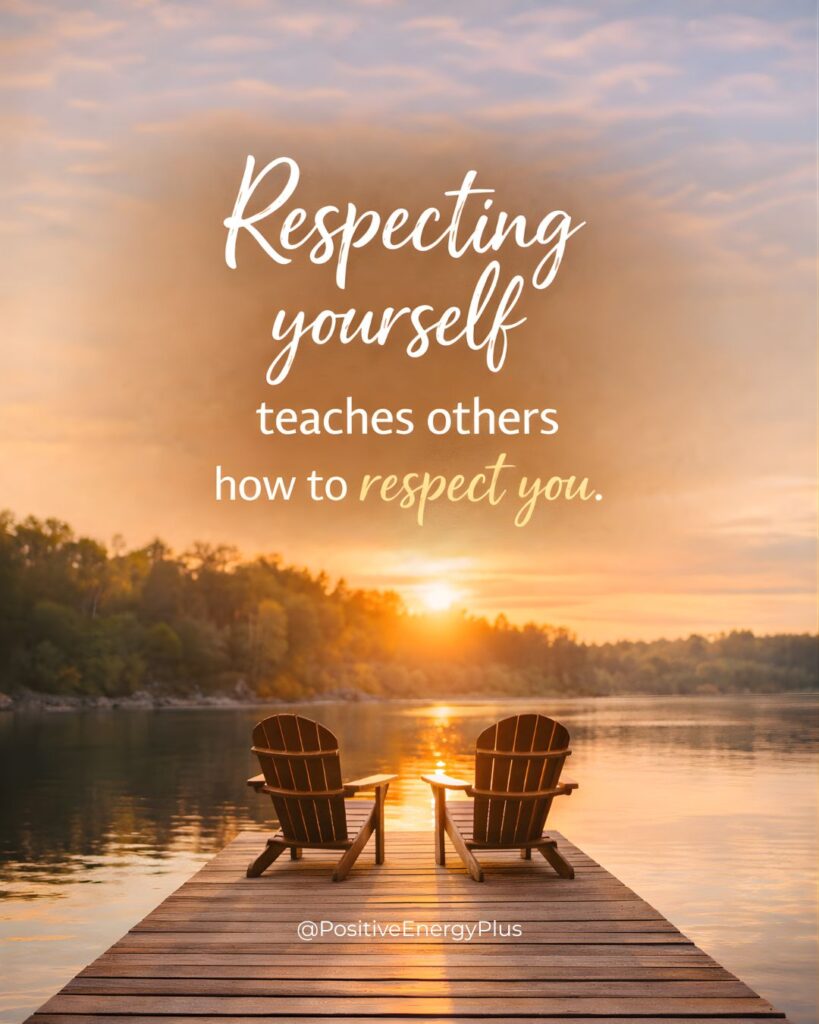 Respecting yourself teaches others how to respect you