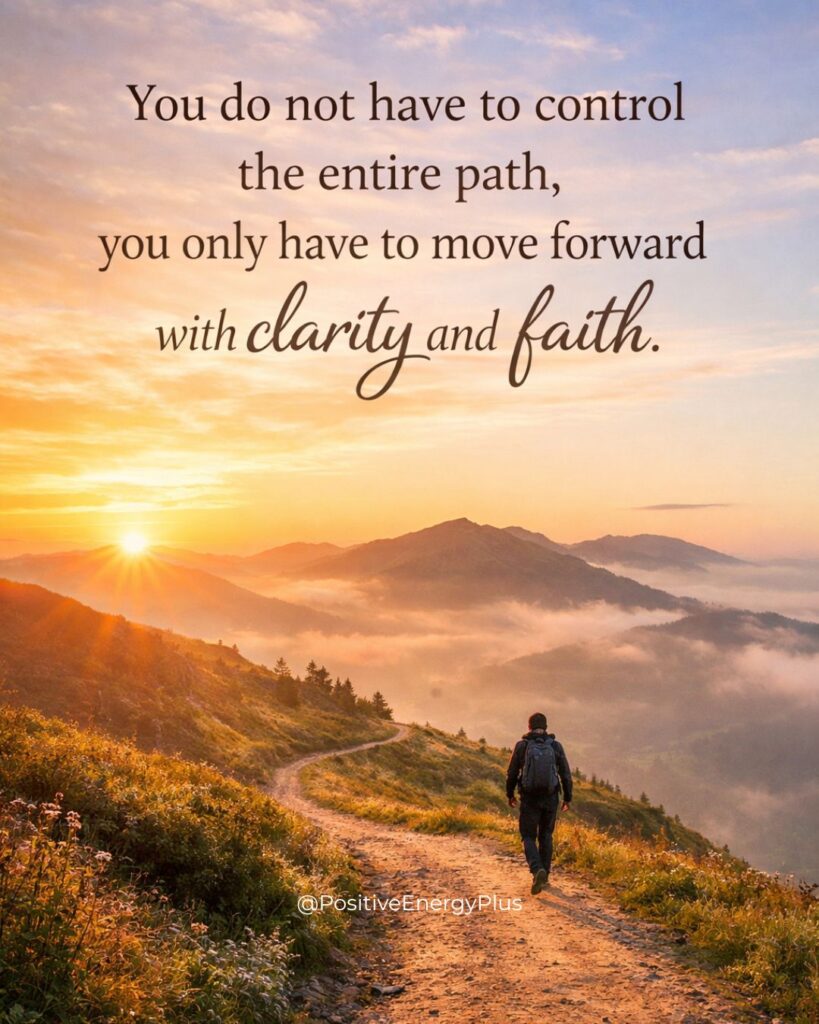 You do not have to control the entire path, you only have to move forward with clarity and faith