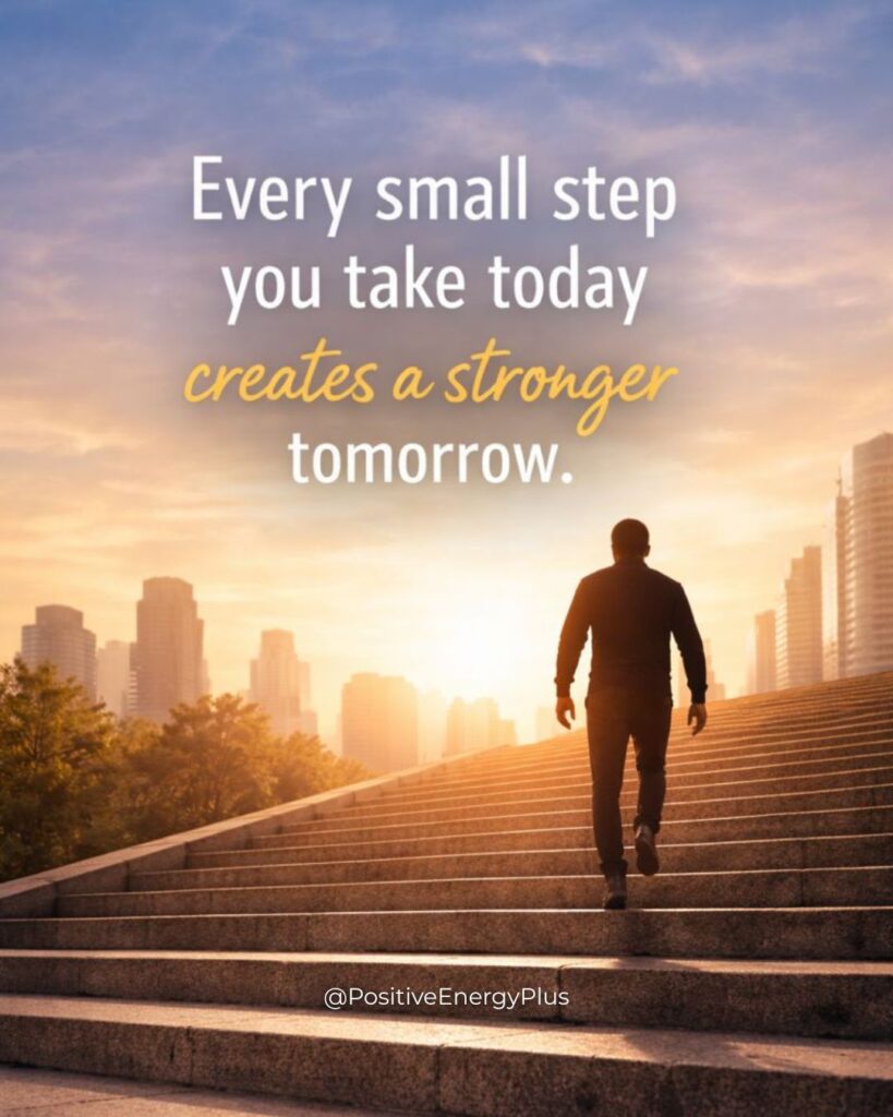 Every small step you take today creates a stronger tomorrow