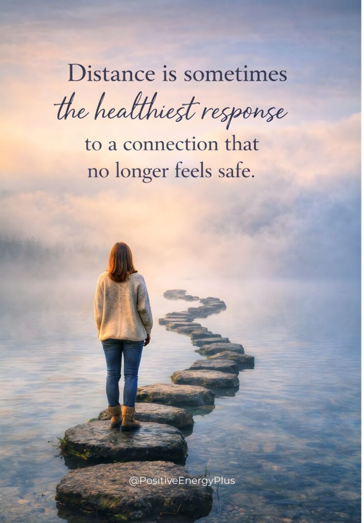 Distance is sometimes the healthiest response to a connection that no longer feels safe