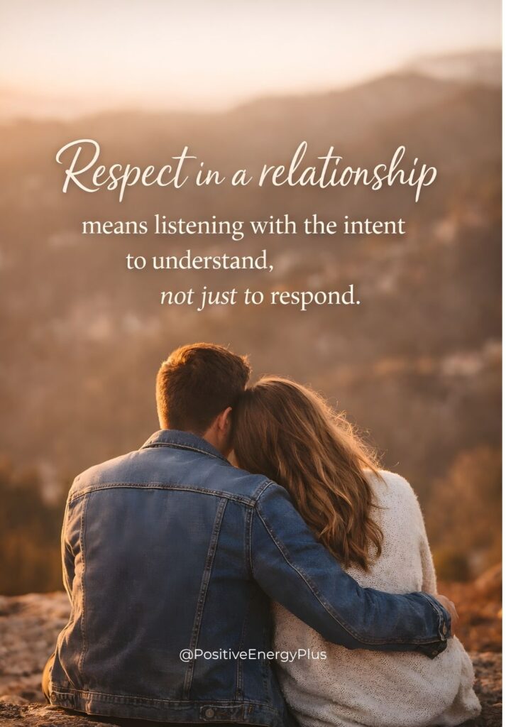 Respect in a relationship means listening with the intent to understand, not just to respond