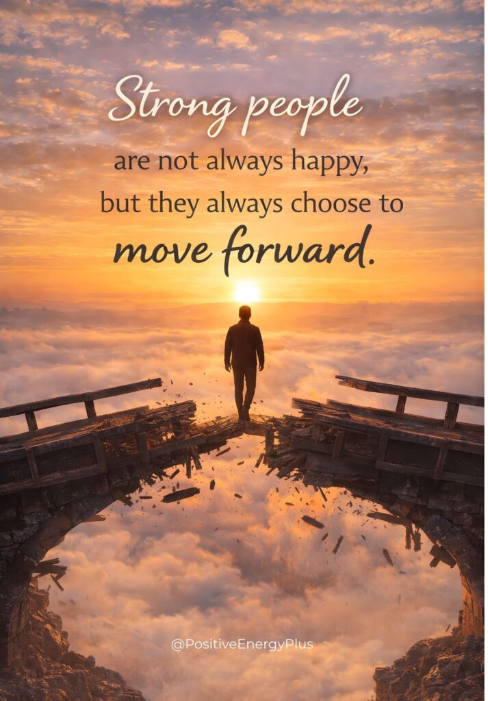 Strong people are not always happy, but they always choose to move forward