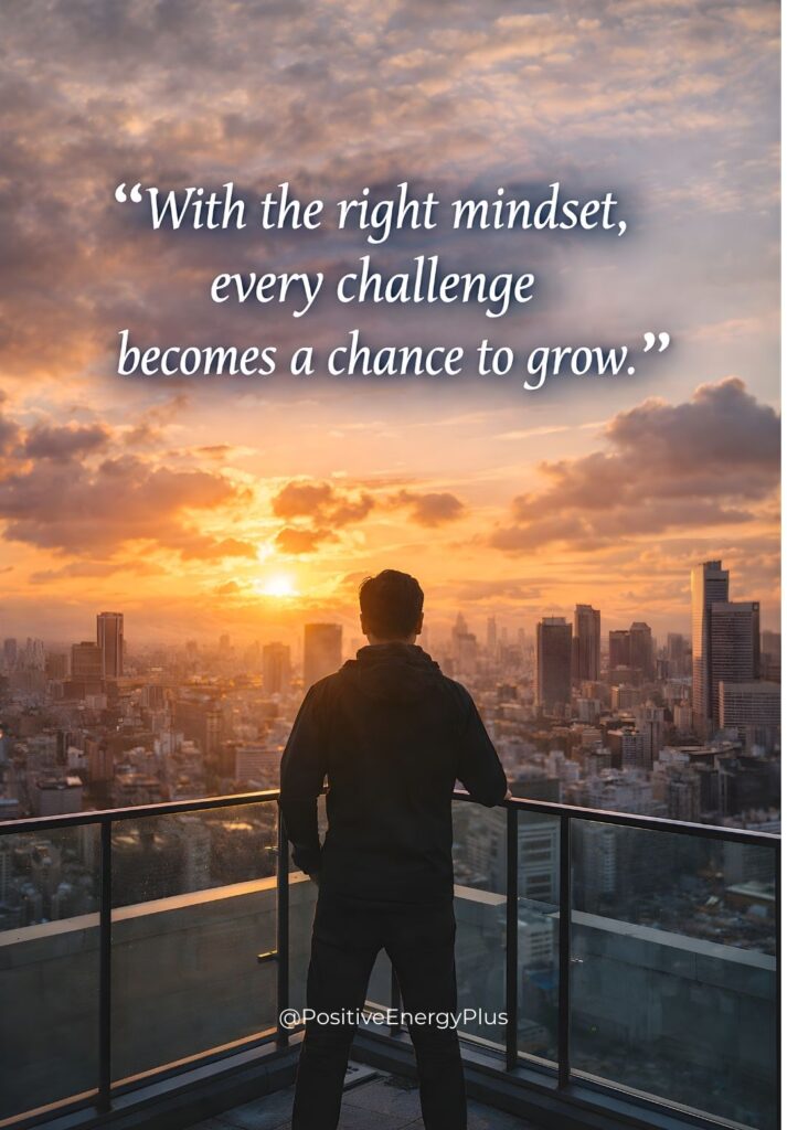 With the right mindset, every challenge becomes a chance to grow.